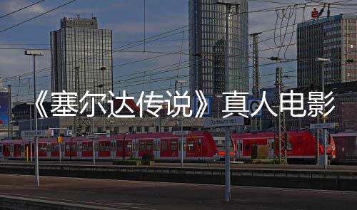 度公全貌真照曝光记板剑首开尔达人电影场与大传说林克塞师之